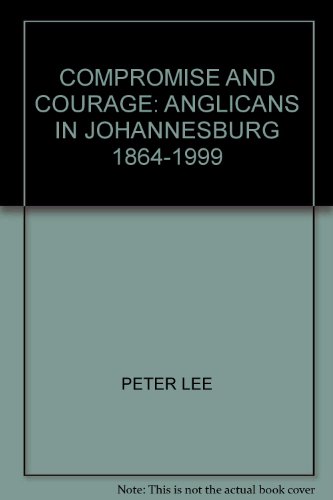 Beispielbild fr COMPROMISE AND COURAGE: ANGLICANS IN JOHANNESBURG 1864-1999 zum Verkauf von WorldofBooks