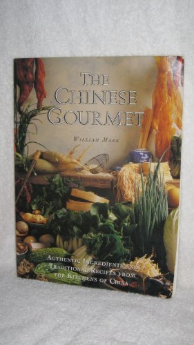 The Chinese Gourmet; Authentic Ingredients and Traditional Recipes from the Kitchens of China (9781875137565) by William Mark