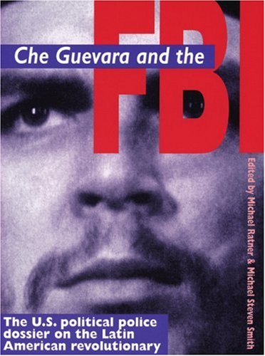 Stock image for Che Guevara and the FBI : The U. S. Political Police Dossier on the Latin American Revolutionary for sale by Better World Books