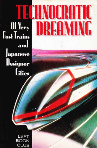 Technocratic dreaming: Of very fast trains and Japanese designer cities (9781875285037) by PAUL (editor) JAMES