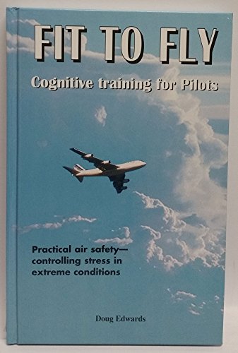 Fit to fly. Cognitive training for pilots Practical air safety-controlling stress in extreme cond...