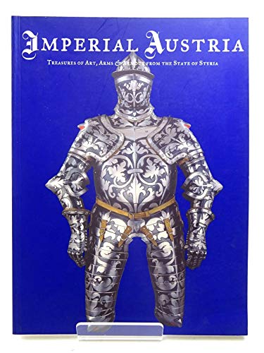 Imagen de archivo de Imperial Austria: Treasures of Art, Arms, and Armour From the State of Styria a la venta por Wonder Book