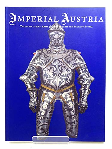 9781875460113: Imperial Austria: Treasures of Art, Arms, and Armour From the State of Styria