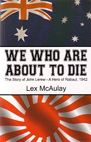 Beispielbild fr We Who Are About To Die - The Story of John Lerew - A Hero of Rabaul, 1942 zum Verkauf von The Little Shop of Books