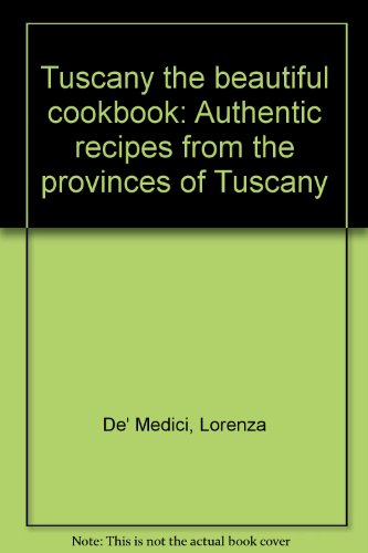 9781875628049: Tuscany the beautiful cookbook: Authentic recipes from the provinces of Tuscany