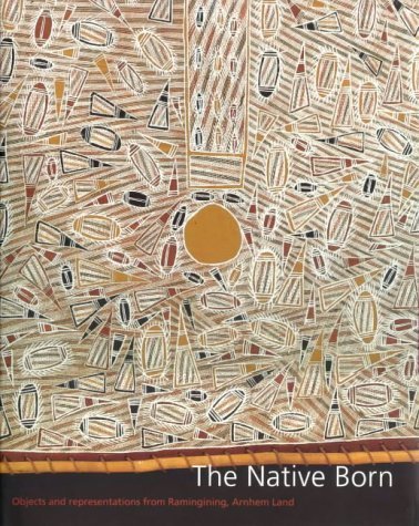9781875632442: The Native Born: Objects and Representations of Ramingining, Arnhem Land