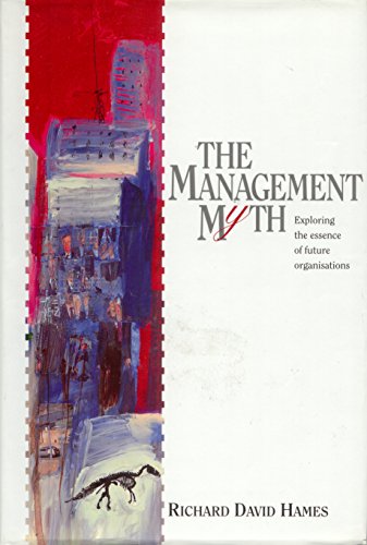 9781875680085: The Management Myth: Exploring the Essence of Future Organizations by Hames, ...