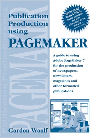 Publication Production Using Pagemaker: A guide to using Adobe PageMaker 7 for the production of newspapers, newsletters, magazines and other formatted publications (9781875750177) by Woolf, Gordon