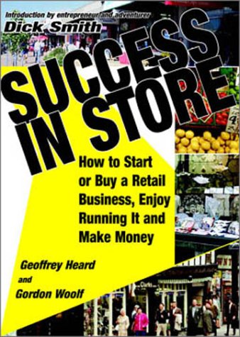 Success in Store: How to Start or Buy a Retail Business, Enjoy Running It and Make Money (9781875750184) by Heard, Geoffrey; Woolf, Gordon