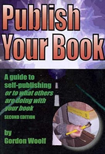 Publish Your Book: A Guide to Self-Publishing or to What Others Are Doing with Your Book (9781875750207) by Woolf, Gordon