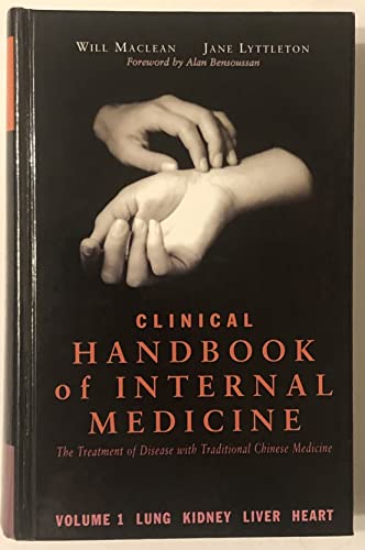 Clinical Handbook of Internal Medicine: The Treatment of Disease with Traditional Chinese Medicine - Volume 1: Lung Kidney Liver Heart (9781875760930) by Maclean, Will; Lyttleton, Jane