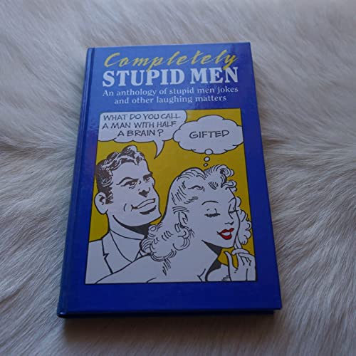 Stock image for COMPLETELY STUPID MEN - AN ANTHOLOGY OF STUPID MEN JOKES AND OTHER LAUGHING MATTERS Containing Stupid Men Jokes, Son of Stupid Men Jokes, Women on Men for sale by Dromanabooks