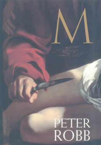 M: a Biography of Caravaggio - Peter Robb