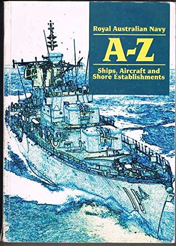 9781876043780: The Royal Australian Navy A-Z: Ships, Aircraft and Shore Establishments