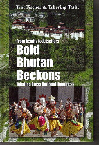 From Jesuits to Jetsetters - BOLD BHUTAN BECKONS - Inhaling Gross National Happiness (9781876344597) by Tim Fischer; Tshering Tashi