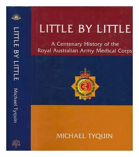 Stock image for Little By Little: A Centenary History of the Royal Australian Army Medical Corps for sale by Lectioz Books