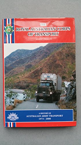 The Royal Australian Corps of Transport. A History of australian Army Transport 1973-2000.