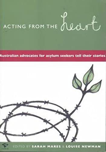Stock image for Acting from the Heart: Australian Advocates for Asylum Seekers Tell Their Stories for sale by Syber's Books