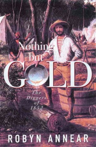 Beispielbild fr Nothing But Gold : the Diggers of 1852 zum Verkauf von Reuseabook