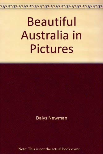 Beautiful Australia In Pictures - Higgins, Geoff And Dalys Newman (Text)