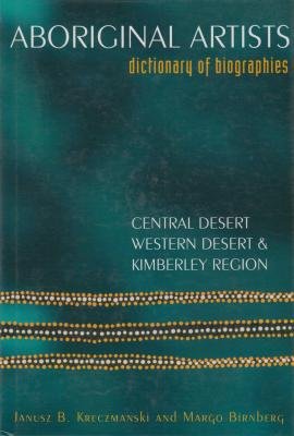Aboriginal Artists. Dictionary of Biographies. Central Desert, Western Desert & Kimberley Region.