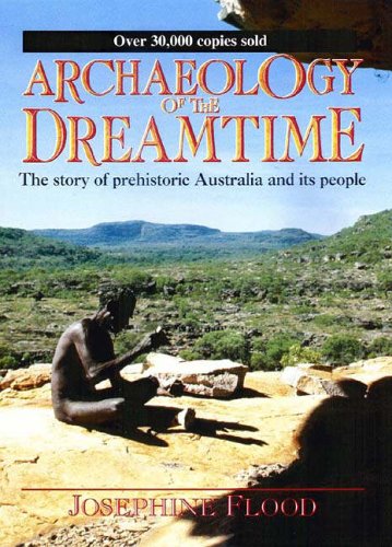 Archaeology of the Dreamtime: The Story of Prehistoric Australia and Its People - Flood, Josephine