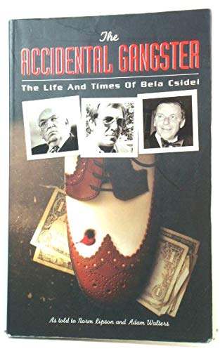 The Accidental Gangster. The Life and Times of Bela Csidei