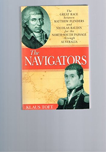 Stock image for The Navigators - Flinders Vs Baudin - The Race Between Flinders and Baudin to Discover the Fabled Passage Through the Middle of Australia for sale by WorldofBooks