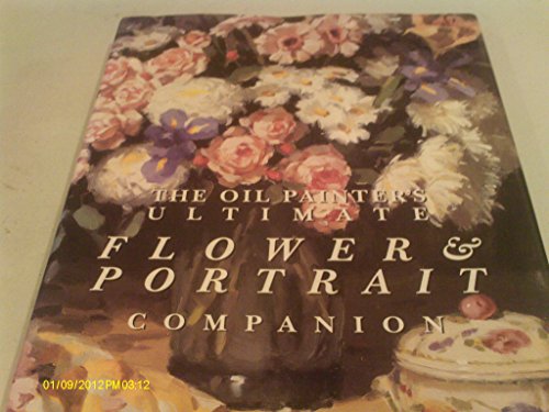 Stock image for Oil Painter's Ultimate Flower and Portrait Companion for sale by Better World Books: West