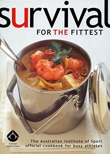 Stock image for Survival for the Fittest: The Australian Institute of Sport Official Cookbook for Busy Athletes for sale by Zoom Books Company