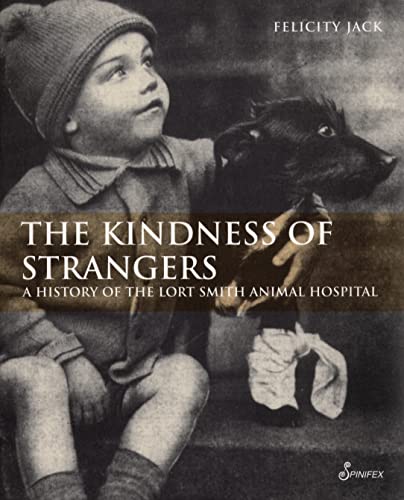 The Kindness of Strangers: A History of the Lort Smith Animal Hospital