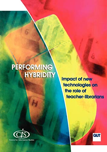 Performing Hybridity: Impact of New Technologies on the Role of Teacher-Librarians (CIS Research Reports) (9781876938000) by Mallan, Kerry; Lundin, Roy; Elliott-Burns, Raylee; Massey, Geraldine; Russell, Anne