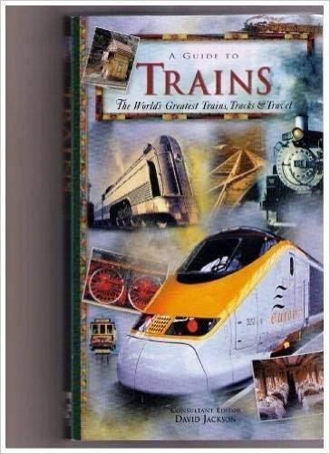 A Guide to Trains: The World's Greatest Trains, Tracks & Travels (9781877019043) by David [editor] Jackson