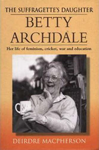 Beispielbild fr The Suffragette's Daughter, Betty Archdale: Her Life of Feminism, Cricket, War and Education zum Verkauf von AwesomeBooks