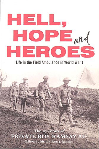 Stock image for Hell, Hope and Heroes: Life in the Field Ambulance in World War I. The Memoirs of Private Roy Ramsay AIF for sale by Brogden Books
