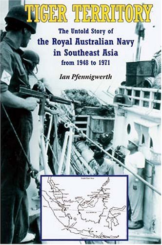 Beispielbild fr Tiger Territory; The Untold Story of the Royal Australian Navy in Southeast Asia from 1948-1971 zum Verkauf von Balfour Books