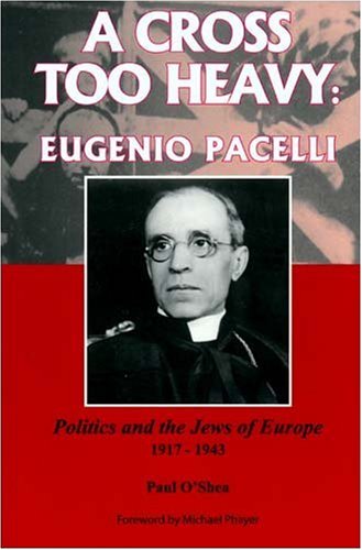 9781877058714: A Cross Too Heavy: Eugenio Pacelli, Politics and the Jews of Europe 1917-1943