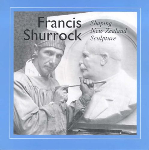 Stock image for Francis Shurrock shaping new Zealand sculpture for sale by Book Express (NZ)