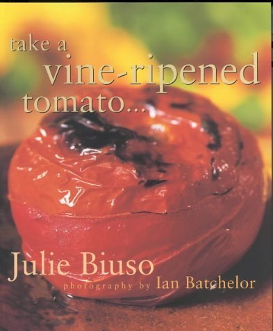 Take a Vine-ripened Tomato... (9781877246142) by Julie Biuso