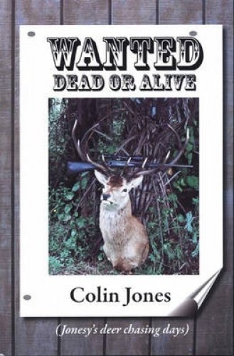 Wanted Dead or Alive: Jonesy's Deer Chasing Days (9781877256813) by Colin Jones