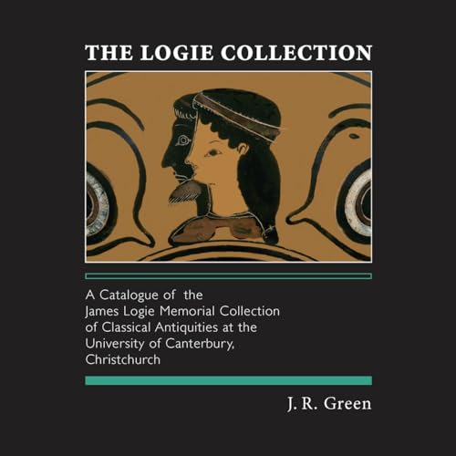 Stock image for The Logie Collection: A Catalogue of the James Logie Memorial Collection of Classical Antiquities at the University of Canterbury, Christchurch for sale by Riverby Books (DC Inventory)