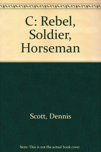 C: Rebel, Soldier, Horseman (9781877270673) by Dennis Scott