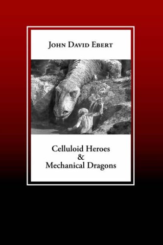 Celluloid Heroes & Mechanical Dragons: Film as the Mythology of Electronic Society (9781877275746) by John David Ebert