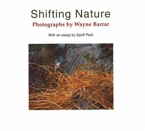Beispielbild fr Shifting Nature: Photographs by Wayne Barrar with an essay by Geoff Park zum Verkauf von Erika Wallington 