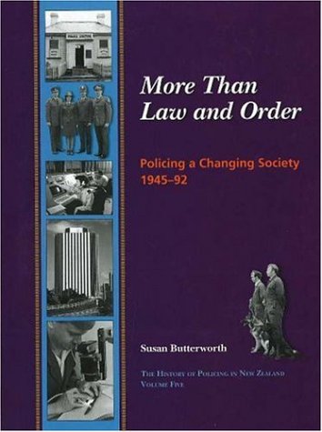 More than Law and Order: Policing a Changing Society, 1945-1992 (The History of Policing in New Z...