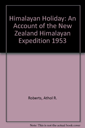Himalayan Holiday: An Account of the New Zealand Himalayan Expedition 1953 (9781877338113) by Athol Roberts; MT Monteith; Graham McCallum; Philip Gardner