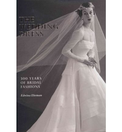 9781877385834: The Wedding Dress 300 Years of Bridal Fashions by Ehrman, Edwina ( AUTHOR ) Aug-01-2011 Hardback