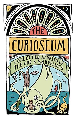 Beispielbild fr The Curioseum: Collected Stories of the Odd and Marvellous: Collected Stories of the Odd and Marvelous zum Verkauf von WorldofBooks