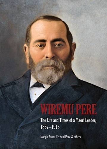 Wiremu Pere: The Life and Times of a Maori Leader, 1837-1915 (9781877514098) by Joseph Anaru Te Kani Pere