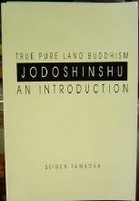 True Pure Land Buddhism : Jodoshinshu, An Introduction